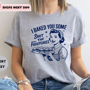 I Baked You Some Shut The Fucupcakes Shirt, Sarcastic T shirt, Funny Shirt, Gift for Her, Gifts for Women, Best Friend Gift