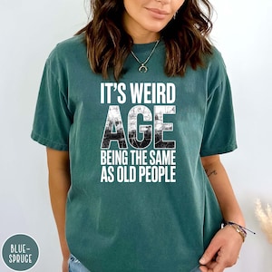 Comfort Colors It&#39;s Weird Being The Same Age As Old People T-Shirt, Grandpa Birthday Sweatshirt, Funny Saying Sweatshirt
