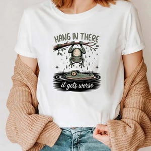 Hang In There It Gets Worse Shirt, Funny Shirt for Women,
