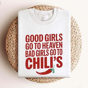 Good Girls Go to Heaven Bad Girls Go To Chilis Shirt, Sweatshirt, Hoodie, Funny Foodie Gift