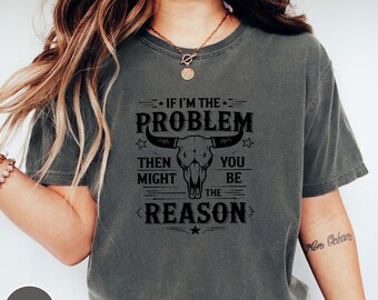 Colores cómodos Si yo soy el problema, entonces tú podrías ser la razón Camiseta, camiseta retro, camiseta de música country,