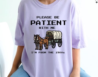 Comfort Colors®® Please Be Patient With Me I'm From The 1900s Shirt, Funny Retro Shirt,1900s Graphic Tee,Meme Tees,Funny Graphic Shirt