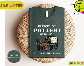 Please Be Patient with Me I'm From the 1900s Shirt, 1900s Graphic Tee,Meme Graphic Tees,Mom Shirt, Gift for Her,Grandma Shirt,Birthday Gifts