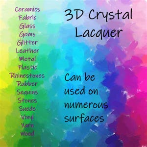 May include: Image with text: "3D Crystal Lacquer" and "Can be used on numerous surfaces." A list of materials includes ceramics, fabric, glass, gems, glitter, leather, metal, plastic, rhinestones, rubber, sequins, stones, suede, vinyl, yarn, and wood.
