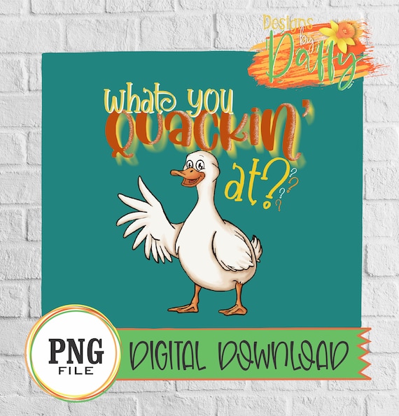 What You Quackin' At Funny Duck, Duck Digital Transfer, Sublimation,  Digital Download, PNG File -  Ireland