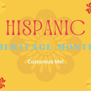 Peut inclure: Fond jaune avec les mots "HISPANIC HERITAGE MONTH" en rouge et bleu. Motifs floraux dans les coins et une grande fleur en arrière-plan. Le texte en bas dit "Customize Me!"