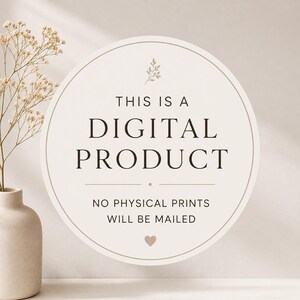 May include: A circular sign with a beige background and dark brown text that reads THIS IS A DIGITAL PRODUCT NO PHYSICAL PRINTS WILL BE MAILED. The sign features a small leaf graphic at the top and a small heart icon at the bottom center.