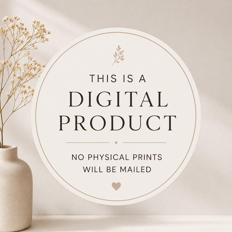 May include: A circular sign with a beige background and dark brown text that reads THIS IS A DIGITAL PRODUCT NO PHYSICAL PRINTS WILL BE MAILED. The sign features a small leaf graphic at the top and a small heart icon at the bottom center.