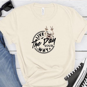 Live The Day Your Way T-shirt, Kindness Gift, Sarcastic Shirts, Motivational Skeleton sweater, Inspirational Clothes, Positive Graphic Tees
