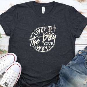 Live The Day Your Way T-shirt, Kindness Gift, Sarcastic Shirts, Motivational Skeleton sweater, Inspirational Clothes, Positive Graphic Tees