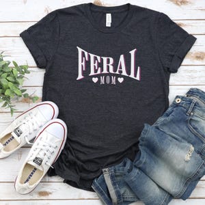 Feral Shirt, Feral Tee, Unisex Funny Shirt, Funny Quote T-Shirt, Feral Era, Best Friend Gift, Sarcastic Tee,Feral Wife, Trendy Mom Apparel,