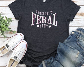 Somebody's Feral Aunt Shirt, Feral Tee, Unisex Funny Shirt, Funny Quote T-Shirt, Feral Era, Cowgirl Shirt, Best Friend Gift, Sarcastic Tee