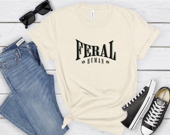 Feral Human Shirt, Feral Tee, Unisex Funny Shirt, Funny Quote T-Shirt, Feral Era, Cowgirl Shirt, Best Friend Gift, Sarcastic Tee