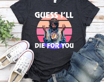 Jesus Guess I'll Die For You Vintage 90s Graphic Shirt, Jesus Shirt,Easter Shirt,Christian Easter Shirt,Retro DnD dice shirt, Guess I'll die