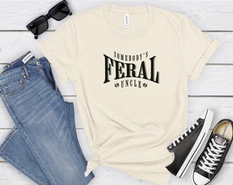 Somebody's Feral Uncle Shirt, Feral Tee, Unisex Funny Shirt, Funny Quote T-Shirt, Feral Era, Cowgirl Shirt, Best Friend Gift, Sarcastic Tee