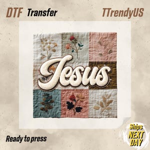 May include: DTF transfer featuring the word "Jesus" in a cream-colored, textured font, centered on a patchwork quilt design. The quilt has squares of various colors and embroidered floral patterns. The text "Ready to press" is at the bottom.
