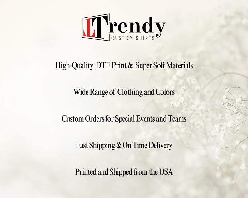May include: A white background with a logo that says "LTrendy Custom Shirts". The text below the logo says "High-Quality DTF Print & Super Soft Materials", "Wide Range of Clothing and Colors", "Custom Orders for Special Events and Teams", "Fast Shipping & On Time Delivery", and "Printed and Shipped from the USA".