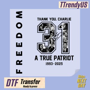 May include: Light blue DTF transfer with the words "FREEDOM" and "THANK YOU. CHARLIE" in black. The number "31" is filled with black and white images. The text "A TRUE PATRIOT 1993-2025" is also included.