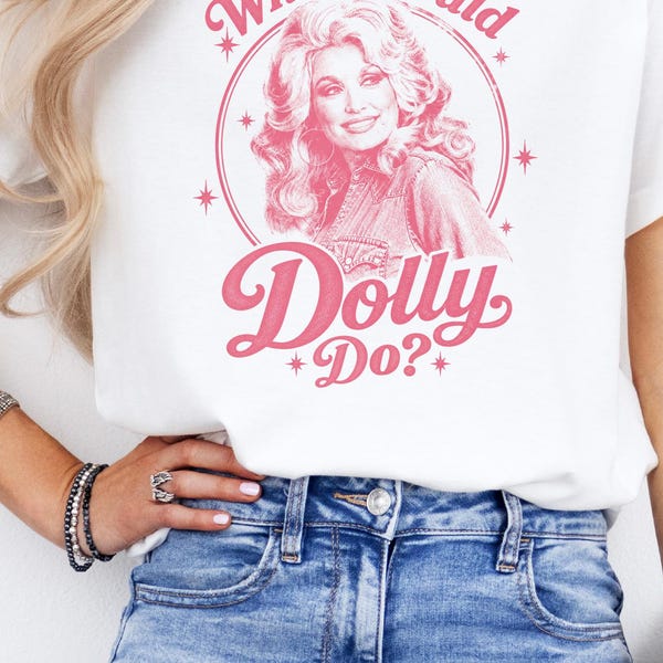 What Would Dolly Do? T-Shirt, What Would Dolly Do, What Would Dolly Do shirt, Dolly Parton Shirt for Women