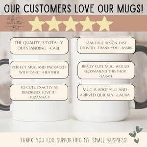 May include: Two white ceramic mugs with black handles featuring customer reviews. Text includes: OUR CUSTOMERS LOVE OUR MUGS!, WILD BLOOM WORKS, THE QUALITY IS TOTALLY OUTSTANDING. -CARL, BEAUTIFUL DESIGN, FAST DELIVERY, THANK YOU! -MARK, PERFECT MUG AND PACKAGED WITH CARE!! -HEATHER, REALLY CUTE MUG, WOULD RECOMMEND THIS SHOP. -SARAH, SO CUTE, EXACTLY AS DESCRIBED. LOVE IT! -SUZANNA P., MUG IS ADORABLE AND ARRIVED QUICKLY! -LAURA, THANK YOU FOR SUPPORTING MY SMALL BUSINESS!
