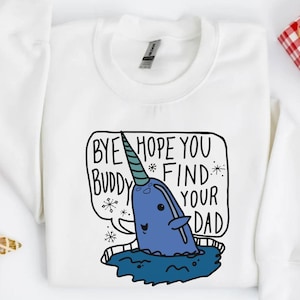 Elf Christmas Sweatshirt, Bye Buddy Hope You Find Your Dad, Christmas Sweater, Holiday Movie Sweater Funny Christmas Gift, Christmas Whale