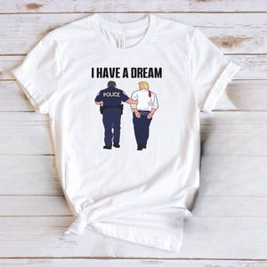 Trump Arrested Shirt, I have a Dream Anti-Trump Tshirt, Trump Felon Shirt, Trump Arrestation Shirt, Donald Trump Arrest Tee, Gift for Him