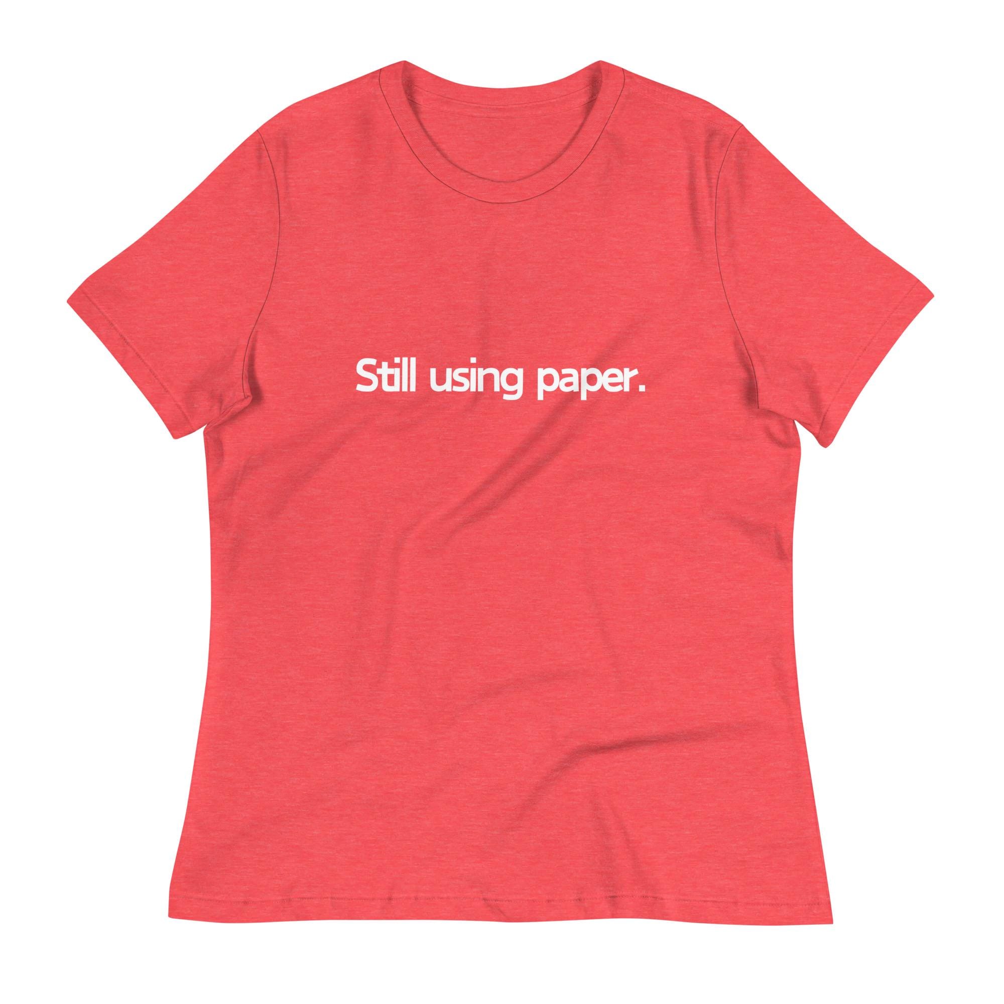 Still Using Paper Women's Relaxed T-Shirt