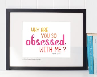 Why are you so obsessed with me? - Mean Girls, Regina George Quote Cross Stitch Pattern