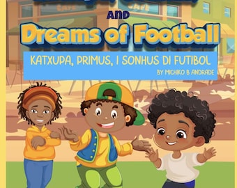 Katxupa, Cousins, & Dreams of Football (Katxupa, Primus, i Sonhus di Futibol) - Bilingual (English and Kriolu) Book