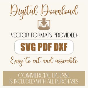 May include: A digital download graphic with text in brown and white. The text includes "Digital Download", "VECTOR FORMATS PROVIDED: SVG PDF DXF", "Easy to cut and assemble", and "COMMERCIAL LICENSE IS INCLUDED WITH ALL PURCHASES".