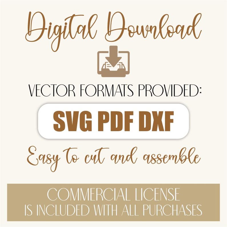 May include: A digital download graphic with text in brown and white. The text includes "Digital Download", "VECTOR FORMATS PROVIDED: SVG PDF DXF", "Easy to cut and assemble", and "COMMERCIAL LICENSE IS INCLUDED WITH ALL PURCHASES".