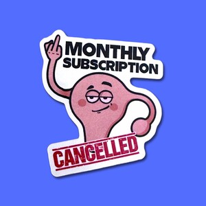 May include: A sticker featuring a cartoon uterus character with a middle finger gesture. The words "MONTHLY SUBSCRIPTION" are above the character, and "CANCELLED" is stamped below. Set against a blue backdrop.