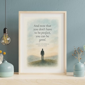 John Steinbeck - East of Eden ' "And now that you don't have to be perfect, you can be good." Quote Print Literature Lover Classic