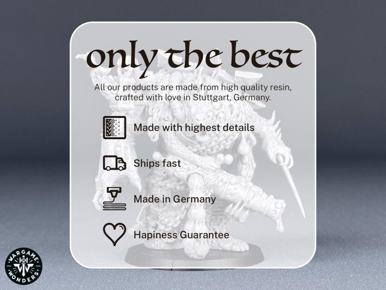May include: A white resin miniature of a creature with a detailed design. The text "only the best" is at the top of the image. The text "All our products are made from high quality resin, crafted with love in Stuttgart, Germany." is below the title. The text "Made with highest details", "Ships fast", "Made in Germany", and "Happiness Guarantee" are listed with icons.