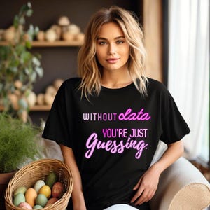 T-shirt basé sur les données - Sans données que vous devinez - T-shirt d'analyste drôle, cadeau de science des données, chemise de citation motivante pour les amateurs de données