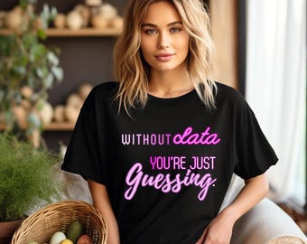 Data-Driven T-Shirt - Without Data You're Just Guessing - Funny Analyst Tee, Data Science Gift, Motivational Quote Shirt for Data Lovers