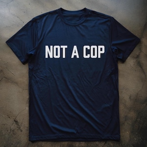 Not a Cop Shirt: Funny Law Enforcement Tee, I'm Not a Cop Gift, Bold Type College Style Unisex Police Humor Shirt