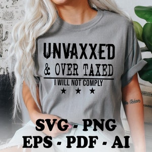 May include: A gray t-shirt with black text that reads "UNVAXXED & OVER TAXED I WILL NOT COMPLY" with three black stars below the text. The shirt is being worn by a person. The text "SVG.PNG EPS-PDF-AI" is at the bottom of the image.