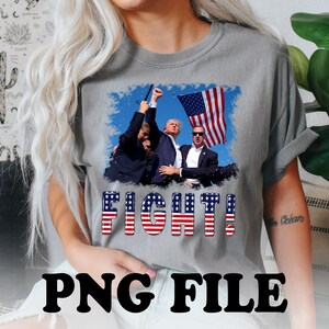 Trump Fight 2024, Trump Shot Fight, 2024 Election, Trump, Maga, Republican DIGITAL DESIGN **PNG file for Sublimation**