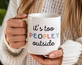 It’s Too Peopley Outside 11oz Mug | Funny Mug | Coffee Cup | Humorous Gift | Social Anxiety | Cute Drinkware | Birthday Gift | Sarcastic