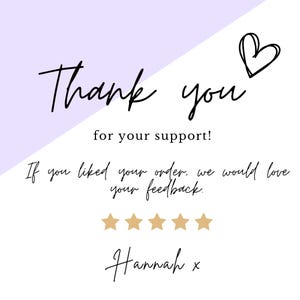 May include: Thank you for your support! If you liked your order, we would love your feedback.  ★★★★★ Hannah x