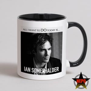 Ian Somerhalder Mug, Ian Somerhalder Birthday Card, Best Ian Somerhalder Gift Set - All I Want To Do Today Is...Ian Somerhalder