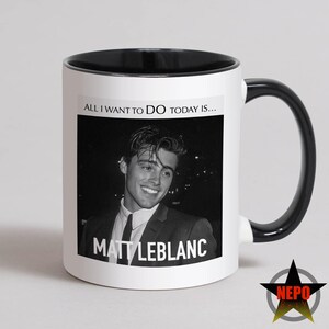 Mug, tasse, carte d'anniversaire Matt LeBlanc, meilleur coffret cadeau Matt LeBlanc - Tout ce que je veux faire aujourd'hui, c'est... Matt LeBlanc