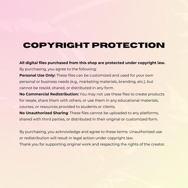 May include: Image with the text "COPYRIGHT PROTECTION" at the top. The text below details the terms of use for digital files purchased from the shop, including personal use only, no commercial redistribution, and no unauthorized sharing. The background has a gradient of pink and yellow.