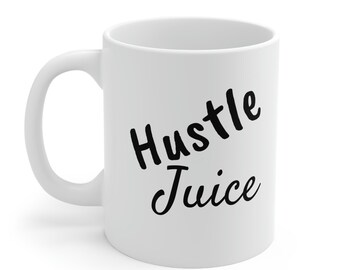 Hustle Juice 11oz Ceramic Coffee, Hot Tea, Hot Cocoa Mug