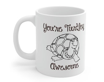 You're Turtley Awesome Ceramic Coffee, Hot Tea, or Cocoa Mug 11oz