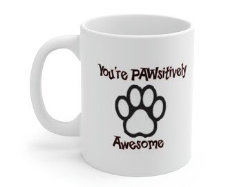 You're Pawsitively Awesome 11oz Ceramic Coffe, Tea, or Cocoa Mug