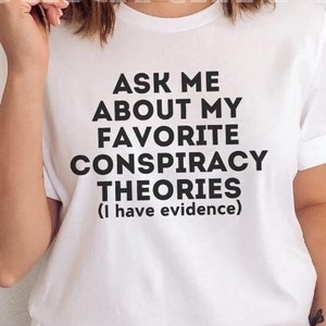 Funny Conspiracy Theory Shirt for Conspiracy Theorist, Gift for Conspiracy Theory Lover, Conspiracy Theory Humor, Conspiracy Theories TShirt