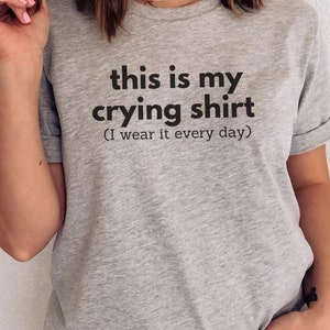 Funny Crying Shirt for Crybaby, Sobbing Shirt for Cry Baby, Sad Girl Gift, Emotional Person Gift, Bawling Tee, Crier Present, Mental Health