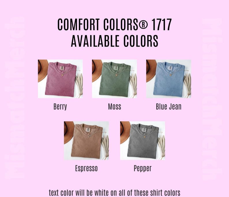 May include: A graphic showing Comfort Colors 1717 t-shirts in Berry, Moss, Blue Jean, Espresso, and Pepper. Each shirt is displayed with a hat and decorative plant. The text "text color will be white on all of these shirt colors" is at the bottom.